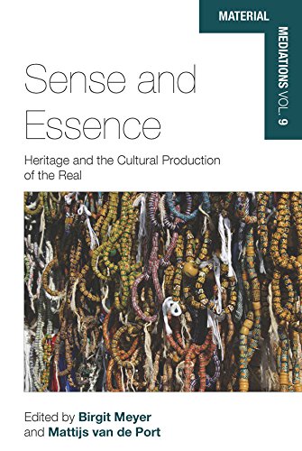 Sense and Essence: Heritage and the Cultural Production of the Real (Material Mediations: People and Things in a World of Movement Book 9)