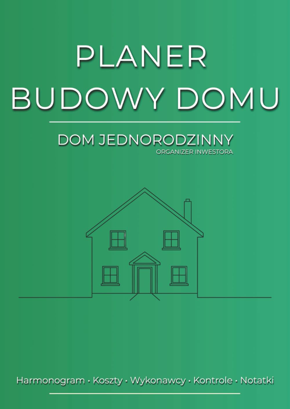 Planer Budowy Domu Jednorodzinnego: Organizer inwestora do planowania, kontroli kosztów i zarządzania budową
