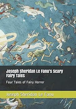 Joseph Sheridan Le Fanu’s Scary Fairy Tales: Four Tales of Fairy Horror
