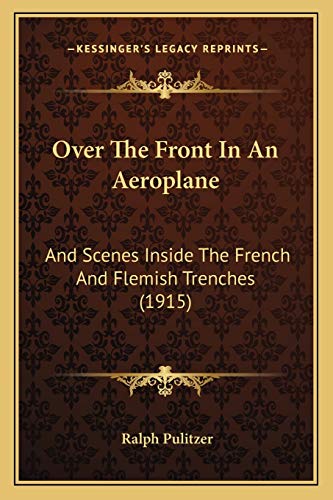 Over The Front In An Aeroplane: And Scenes Inside The French And Flemish Trenches (1915)