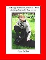 The Crafty Labrador Retriever - Knits 0977041212 Book Cover