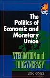 The Politics of Economic and Monetary Union: Integration and Idiosyncrasy