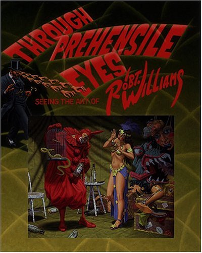 Through Prehensile Eyes: Seeing The Art Of Robert Williams Through Prehensile Eyes: Seeing The Art Of Robert Williams