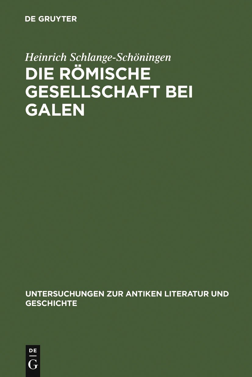 Die römische Gesellschaft bei Galen: Biographie und Sozialgeschichte (Untersuchungen zur antiken Literatur und Geschichte 65)