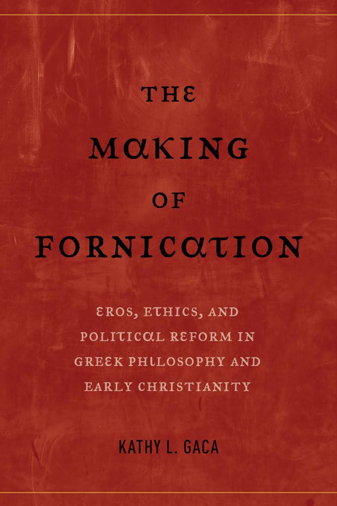 Making of Fornication: Eros, Ethics, and Political Reform in Greek Philosophy and Early Christianity: 40 (Hellenistic Culture and Society)