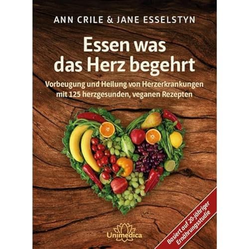 Essen was das Herz begehrt: Vorbeugung und Heilung von Herzerkrankungen mit 125 herzgesunden, veganen Rezepten