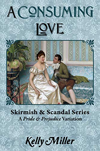 A Consuming Love: A Pride & Prejudice Variation by [Kelly Miller, Janet Taylor, Ellen Pickels]