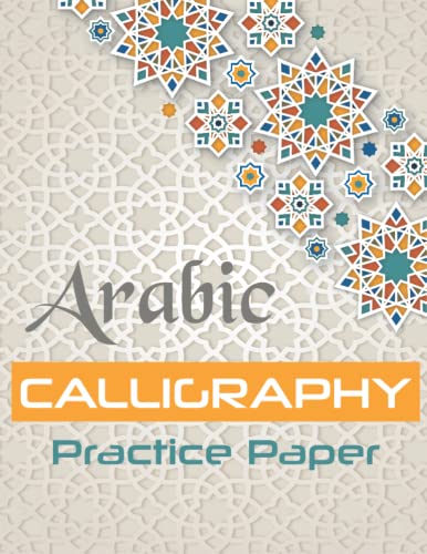 Arabic Calligraphy Practice Paper: LETTERS and CHARACTERS HANDWRITING WORKBOOK, NOTEBOOK T...