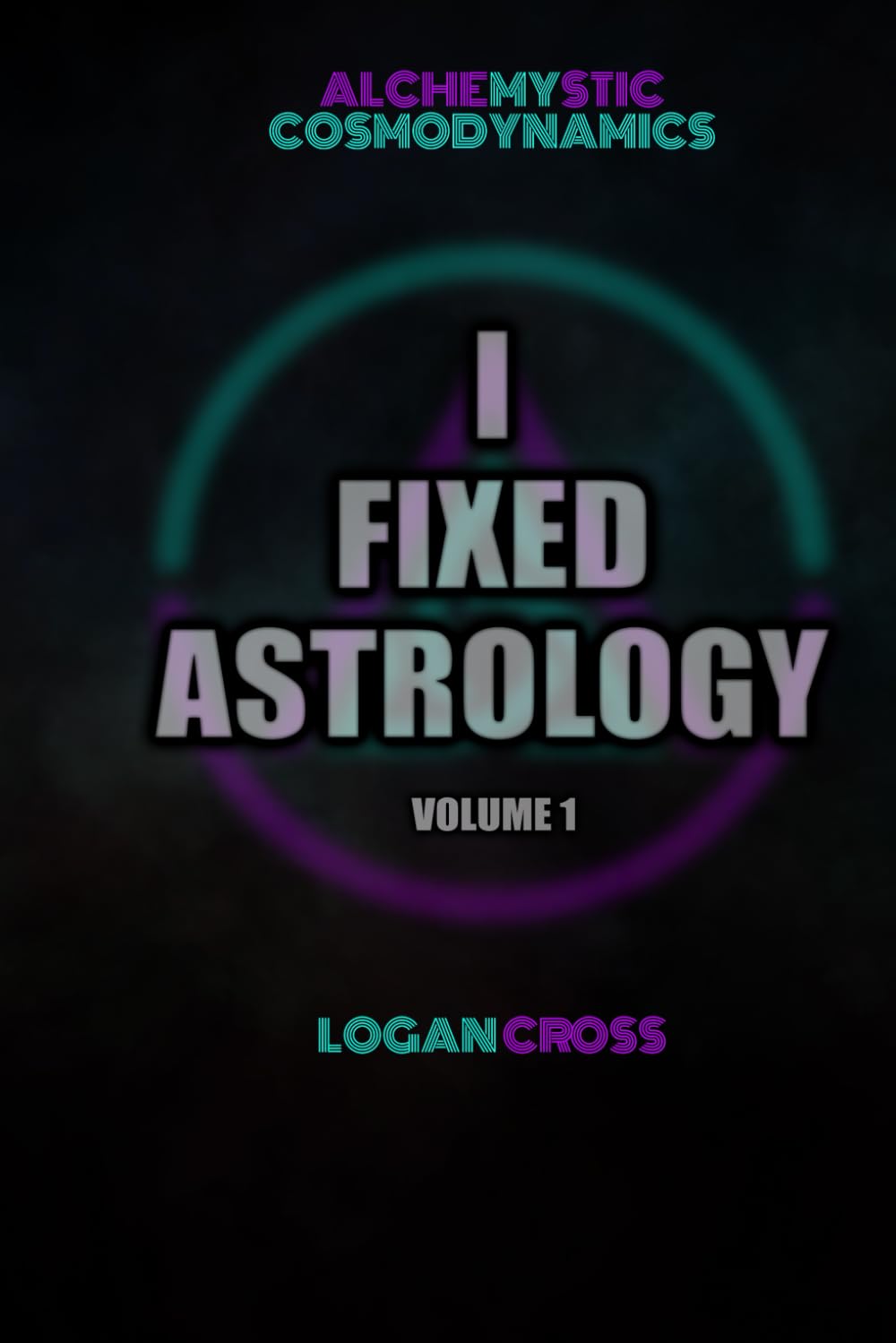 I Fixed Astrology: A Treatise on Alchemystic Cosmodynamics, Volume 1      Paperback – January 14, 2026