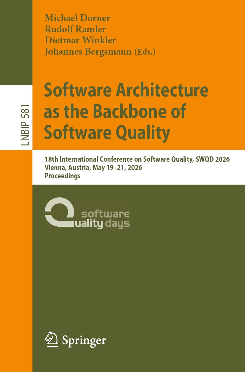 Software Architecture as the Backbone of Software Quality: 18th International Conference on Software Quality, SWQD 2026, Vienna, Austria, May 19–21, 2026, Proceedings: 581