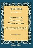  Romances de Germanía de Varios Autores: Con el Vocabulario por la Orden del A. B. C. Para Declaracion de Sus Términos y Lengua (Classic Reprint)
