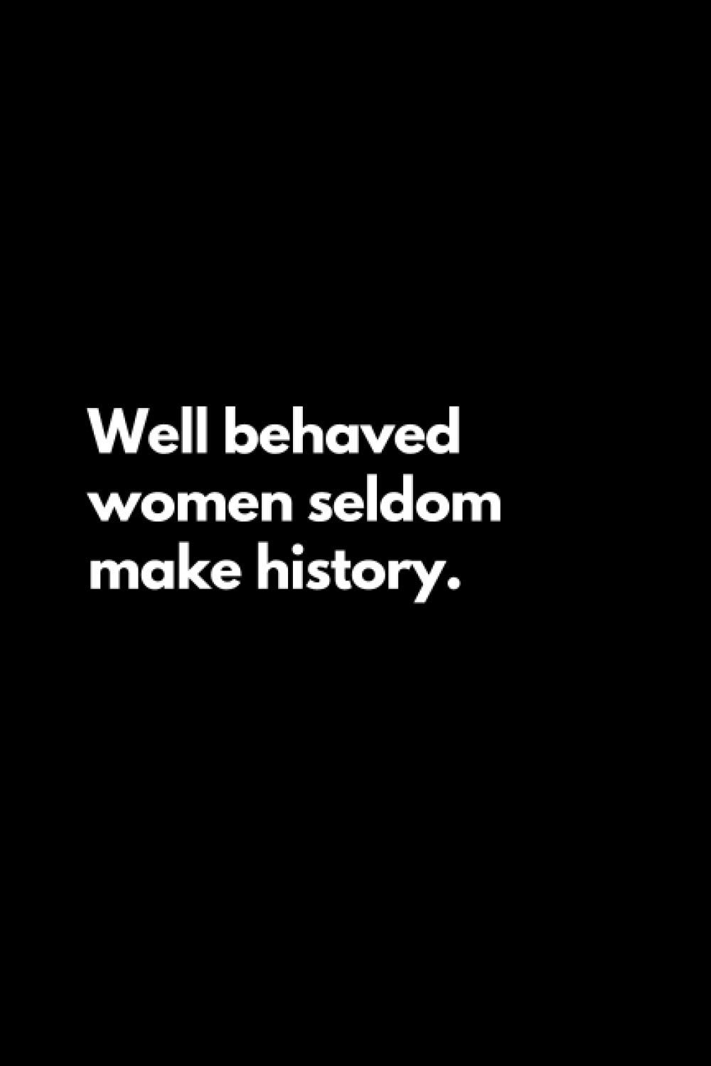 Well Behaved Women Seldom Make History: Funny Lined Notebook For Work, Office, Business, Women, Coworker, Assistant, Managers, Admin, Accountant, Actuary, Directors