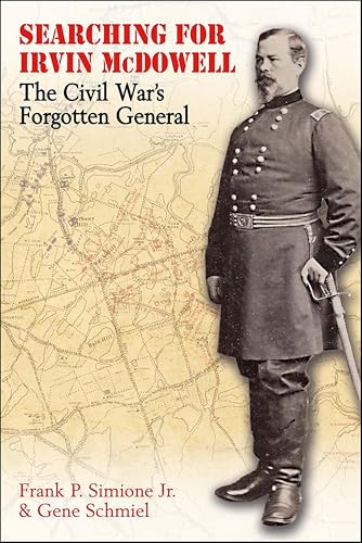 Searching for Irvin McDowell: The Civil War's Forgotten General