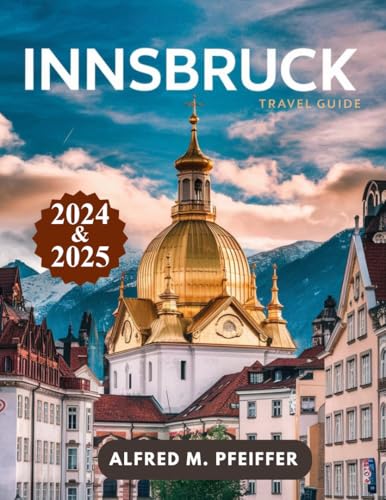 INNSBRUCK TRAVEL GUIDE 2024 - 2025: Discover the Heart of the Austrian Alps (English Edition)