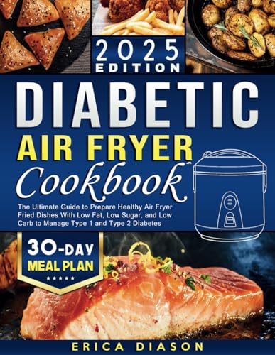 Diabetic Air Fryer Cookbook: The Ultimate Guide to Prepare Healthy Air Fryer Fried Dishes With Low Fat, Low Sugar, and Low Carb to Manage Type 1 and Type 2 Diabetes (Cover may vary) Diabetic Air Fryer Cookbook: The Ultimate Guide to Prepare Healthy Air Fryer Fried Dishes With Low Fat, Low Sugar, and Low Carb to Manage Type 1 and Type 2 Diabetes (Cover may vary)