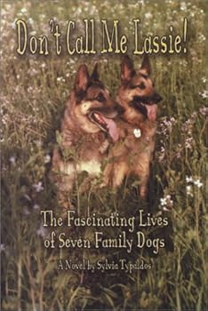 Don't Call Me Lassie! The Fascinating Lives of Seven Family Dogs