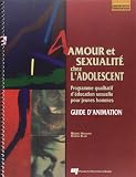 AMOUR ET SEXUALITE CHEZ L'ADOLESCENT - GUIDE D'ANIMATION: Guide d'animation ; programme qualitatif d'éducation sexuelle pour jeunes hommes