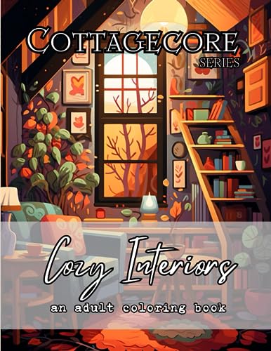 Cottagecore Interior Designs Coloring Book: Relaxing Coloring Book of Peaceful and Whimsical designs of houses and cottages. Rustic and Modern designs.