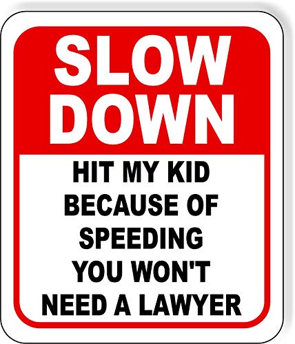 SLOW DOWN Hit My Kid Because of Speeding You Won't Need A Lawyer Aluminum Composite Outdoor Sign 15