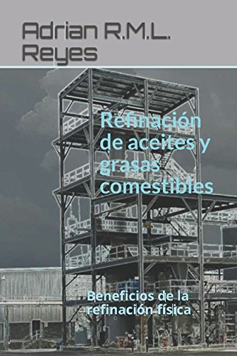 Refinación de aceites y grasas comestibles: Beneficios de la refinación física