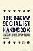 The New Socialist Handbook: Everything You Need to Know About Why It Matters Now