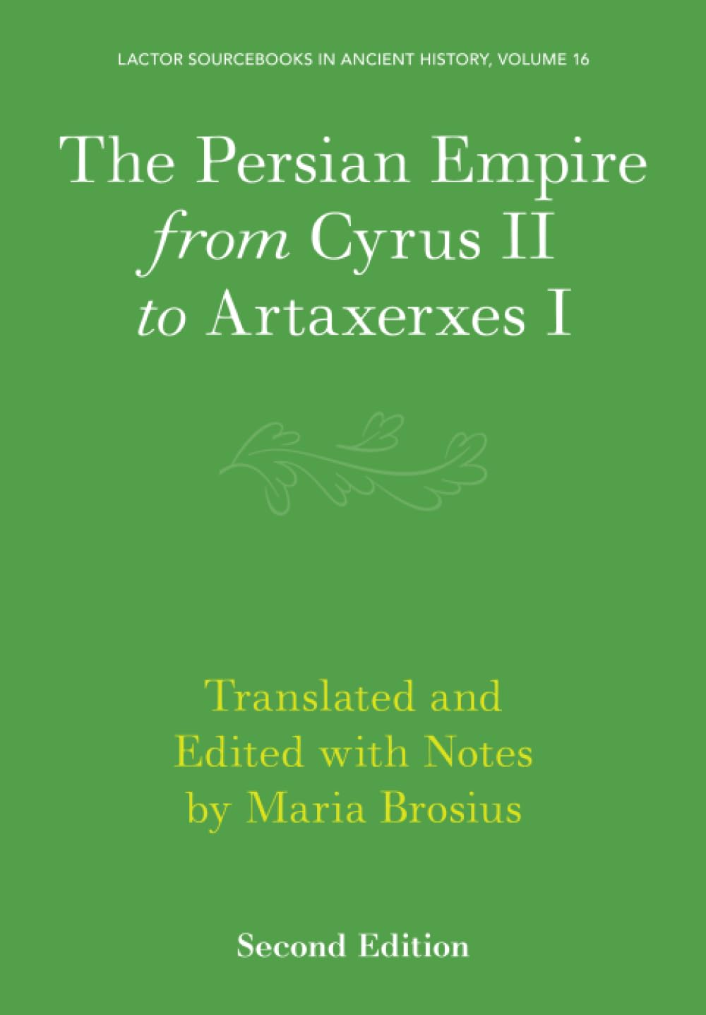 The Persian Empire from Cyrus II to Artaxerxes I: 16 (LACTOR Sourcebooks in Ancient History, Series Number 16)