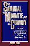 Used Book in Good Condition The Samurai, the Mountie and the Cowboy: Should America Adopt the Gun Controls of Other Democracies?