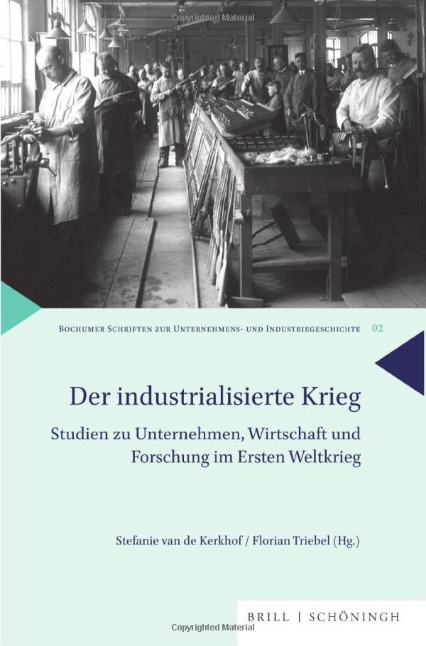 Der industrialisierte Krieg: Studien zu Unternehmen, Wirtschaft und Forschung im Ersten Weltkrieg (Bochumer Schriften zur Unternehmens- und Industriegeschichte, Band 2)
