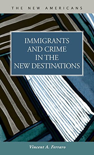 Immigrants and Crime in the New Destinations (The New Americans: Recent Immigration and American Society)