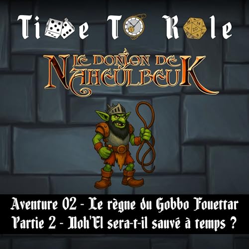 Naheulbeuk - S01E05 - Aventure 02 - Le r&egrave;gne du Gobbo Fouettar - Partie 2 - Noh'El sera-t-il sauv&eacute; &agrave; temps ?