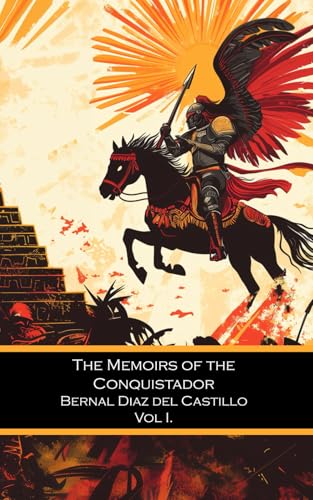 The Memoirs of the Conquistador Bernal Diaz del Castillo: Contain...