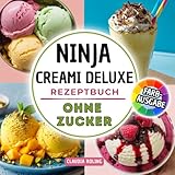 Ninja Creami DELUXE Rezeptbuch ohne Zucker: Einfache zuckerfreie Rezepte in Farbe für deine Ninja Creami DELUXE Eismaschine: cremiges Eis, Slushis, Frappès, Frozen Yogurt, Protein Eis und mehr.