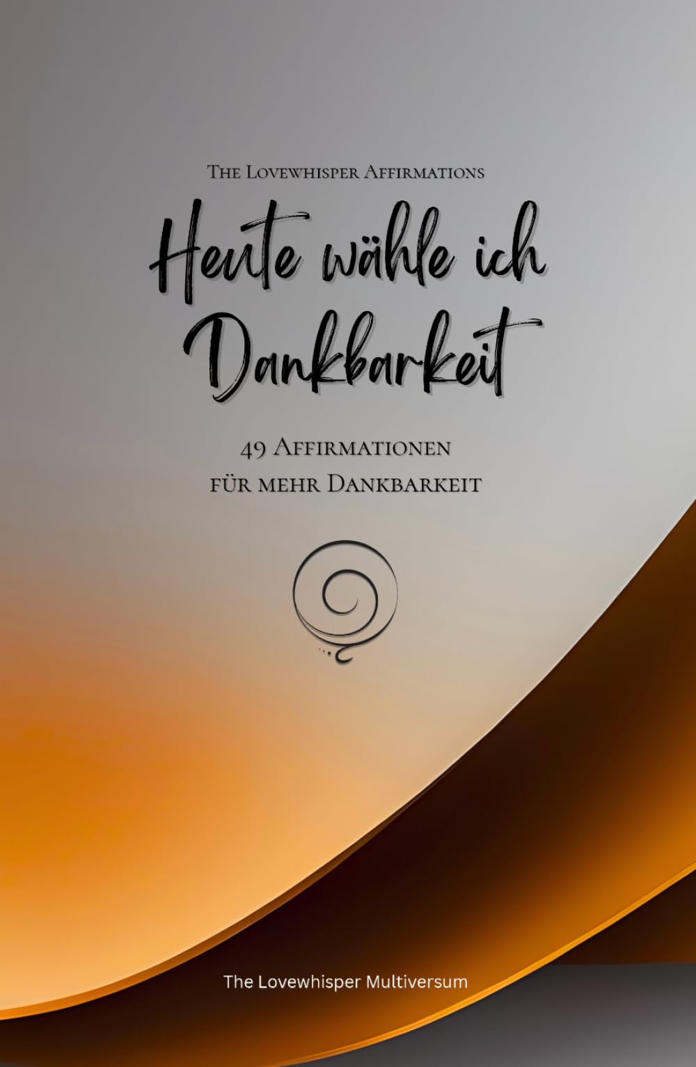 Heute wähle ich Dankbarkeit: 49 Affirmationen für mehr Dankbarkeit, Achtsamkeit, Wachstum, orange (Leben in Achtsamkeit)