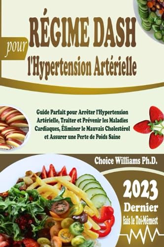 RÉGIME DASH pour l'Hypertension Artérielle: Guide Parfait pour Arrêter l'Hypertension Artérielle, Traiter et Prévenir les Maladies Cardiaques, ... et Assurer une Perte de Poids Saine