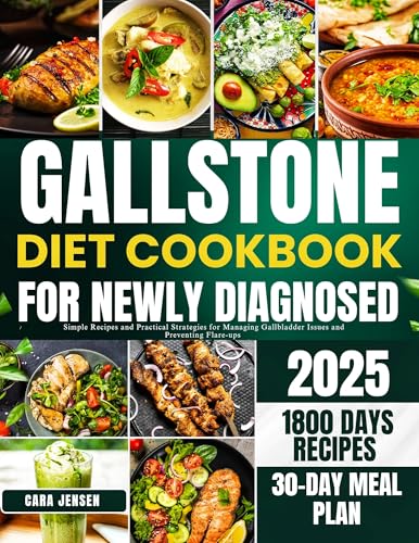 GALLSTONE DIET COOKBOOK FOR NEWLY DIAGNOSED : Simple Recipes and Practical Strategies for Managing Gallbladder Issues and Preventing Flare-ups