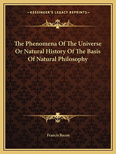 The Phenomena Of The Universe Or Natural History Of The Basis Of Natural Philosophy