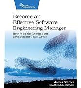 Become an Effective Software Engineering Manager: How to Be the Leader Your Development Team Needs