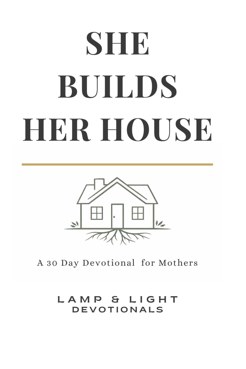 SHE BUILDS HER HOUSE: A 30-Day KJV Devotional for Mothers