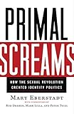 Primal Screams: How the Sexual Revolution Created Identity Politics