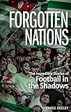 Forgotten Nations: The Incredible Stories of Football in the Shadows (English Edition)