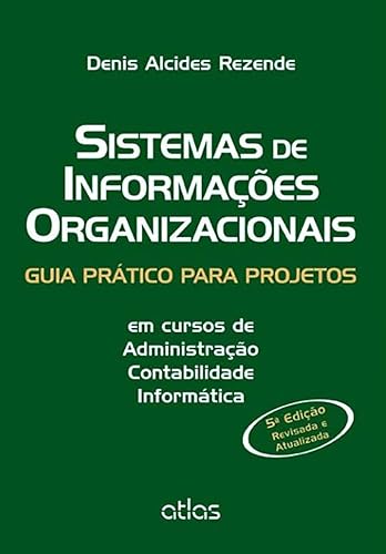 Sistemas De Informações Organizacionais: Guia Prático: Guia Prático Para Projetos em Cursos de Administração, Contabilidade, Informática