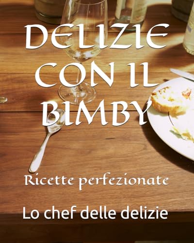 DELIZIE CON IL BIMBY: Ricette perfezionate
