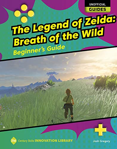 The Legend of Zelda: Breath of the Wild: Beginner's Guide (21st Century Skills Innovation Library: Unofficial Guides)
