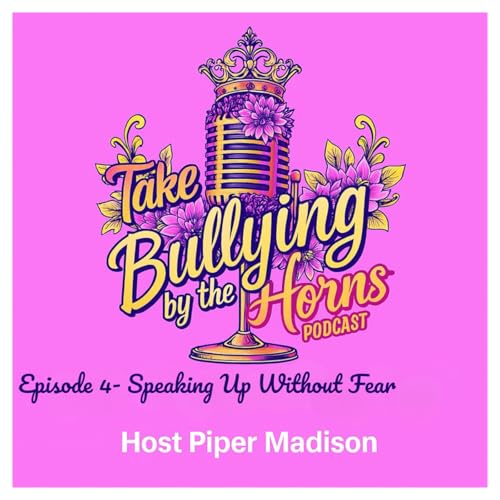 『Ep. 4 – Speaking Up Without Fear | Take Bullying by the Horns Podcast』のカバーアート