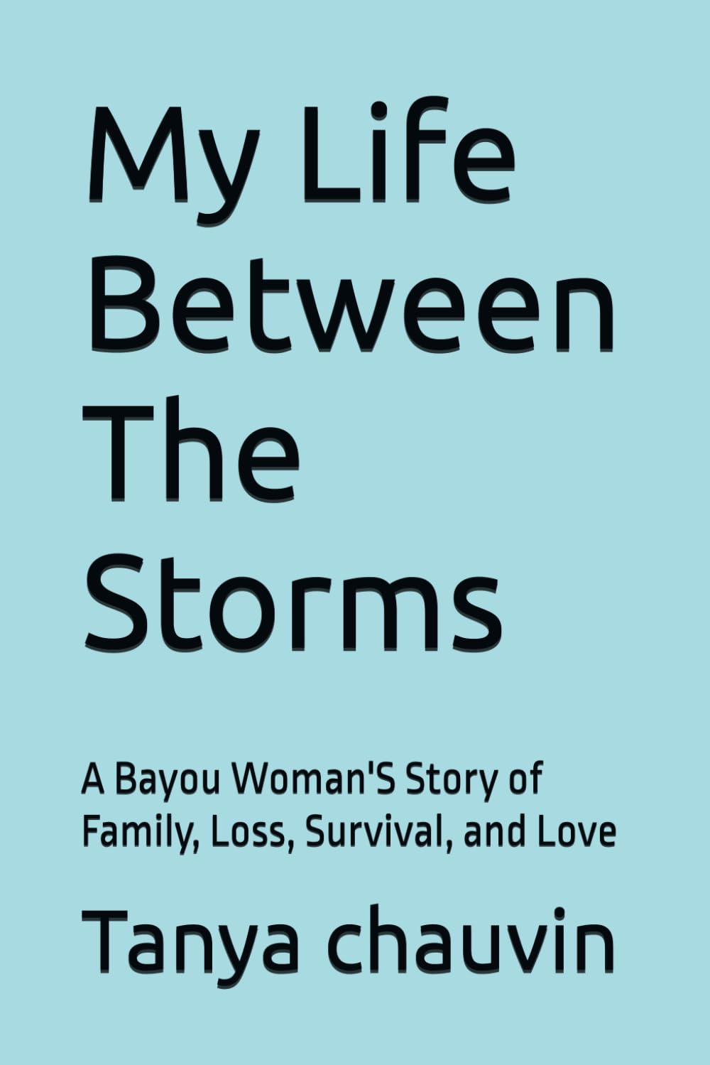 My Life Between The Storms: A Bayou Woman'S Story of Family, Loss, Survival, and Love