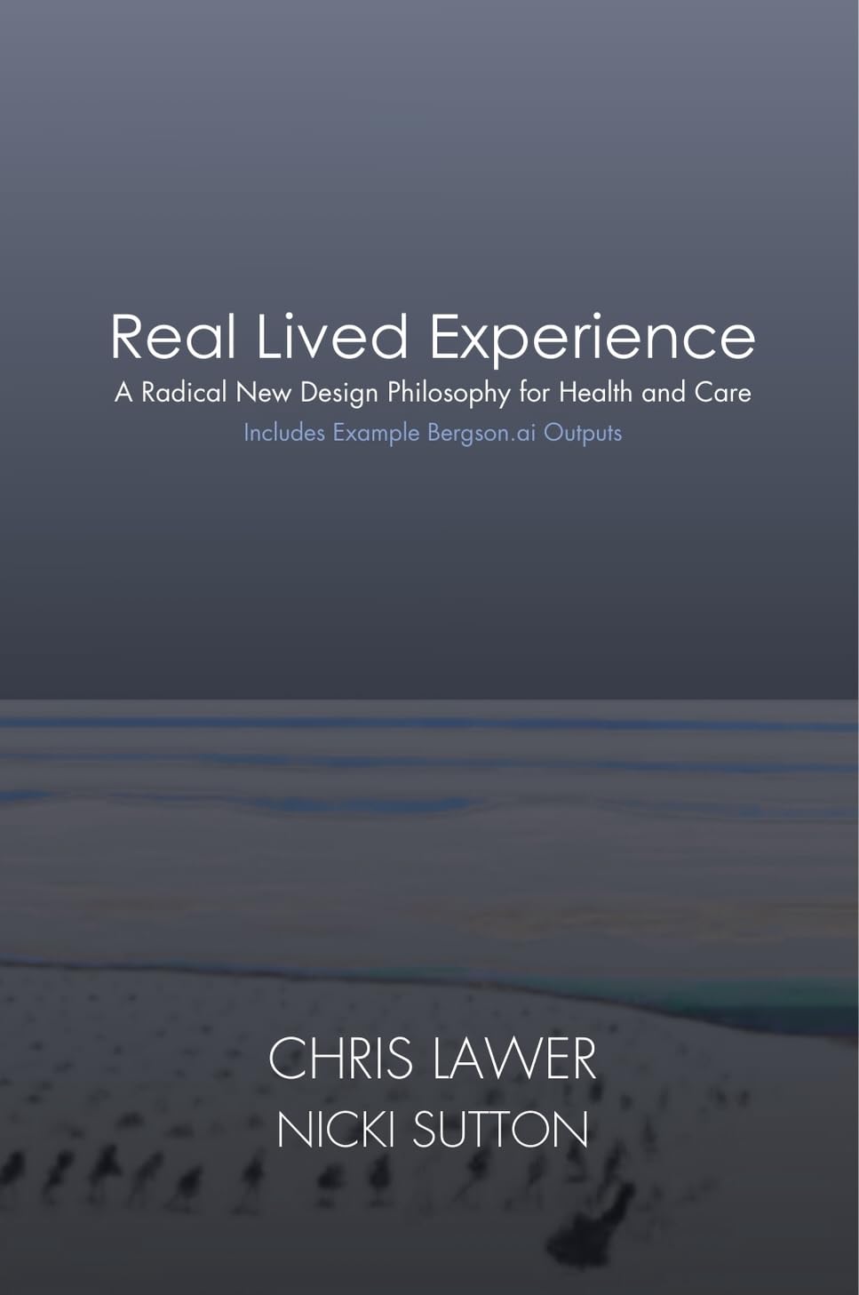 Real Lived Experience: A Radical New Design Philosophy for Health and Care      Kindle Edition