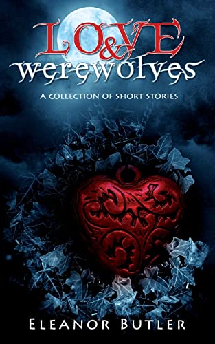 Love & Werewolves: A Collection Of Short Stories (Tales Of Infatuation & Enchantment)