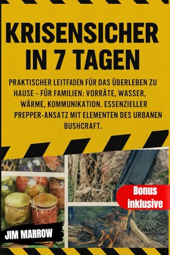 Krisensicher in 7 Tagen: Praktischer Leitfaden für das Überleben zu Hause – für Familien: Vorräte, Wasser, Wärme, Kommunikation. Essenzieller Prepper-Ansatz mit Elementen des urbanen Bushcraft.