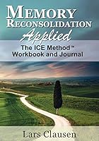 Memory Reconsolidation Applied - The Ice Method Workbook and Journal 1508823626 Book Cover