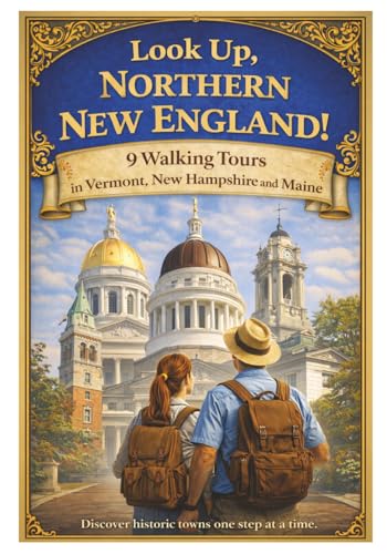 Look Up, Northern New England!: 9 Walking Tours of Towns in Vermont, New Hampshire and Vermont (Look Up, America! Series)